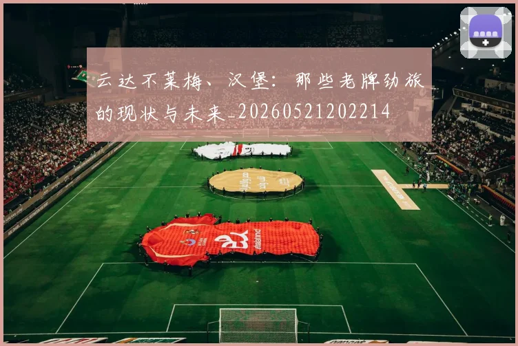 云达不莱梅、汉堡:那些老牌劲旅的现状与未来_20260521202214