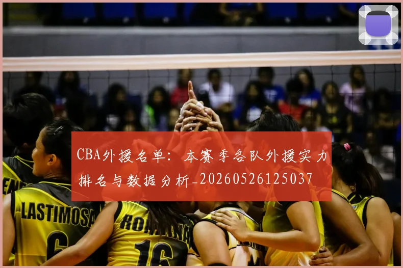 CBA外援名单:本赛季各队外援实力排名与数据分析_20260526125037